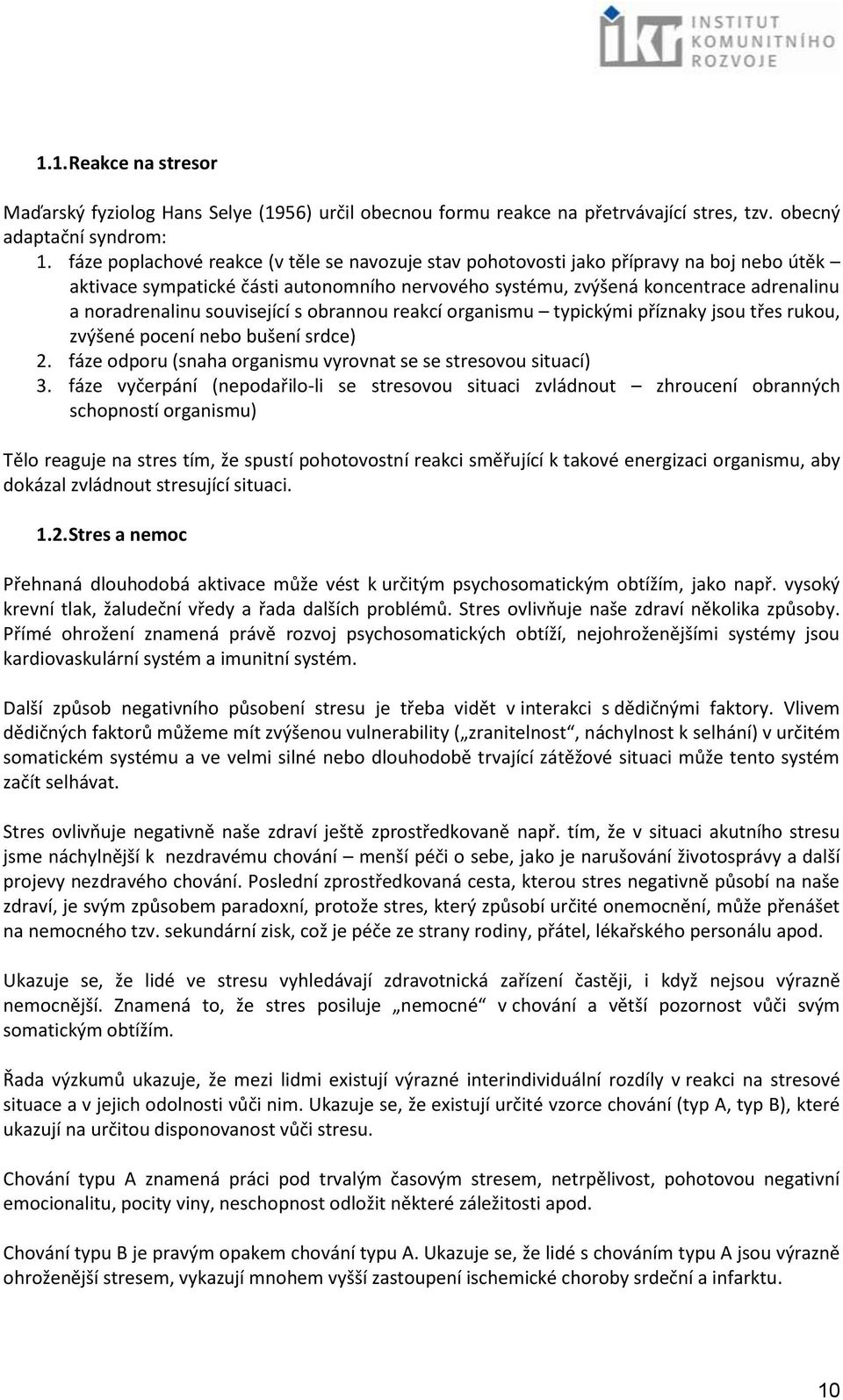 související s obrannou reakcí organismu typickými příznaky jsou třes rukou, zvýšené pocení nebo bušení srdce) 2. fáze odporu (snaha organismu vyrovnat se se stresovou situací) 3.