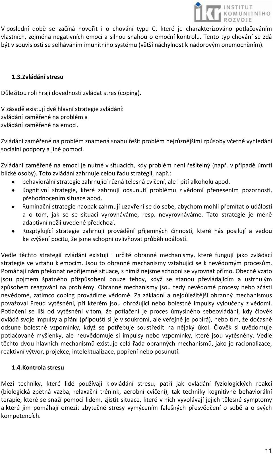 V zásadě existují dvě hlavní strategie zvládání: zvládání zaměřené na problém a zvládání zaměřené na emoci.