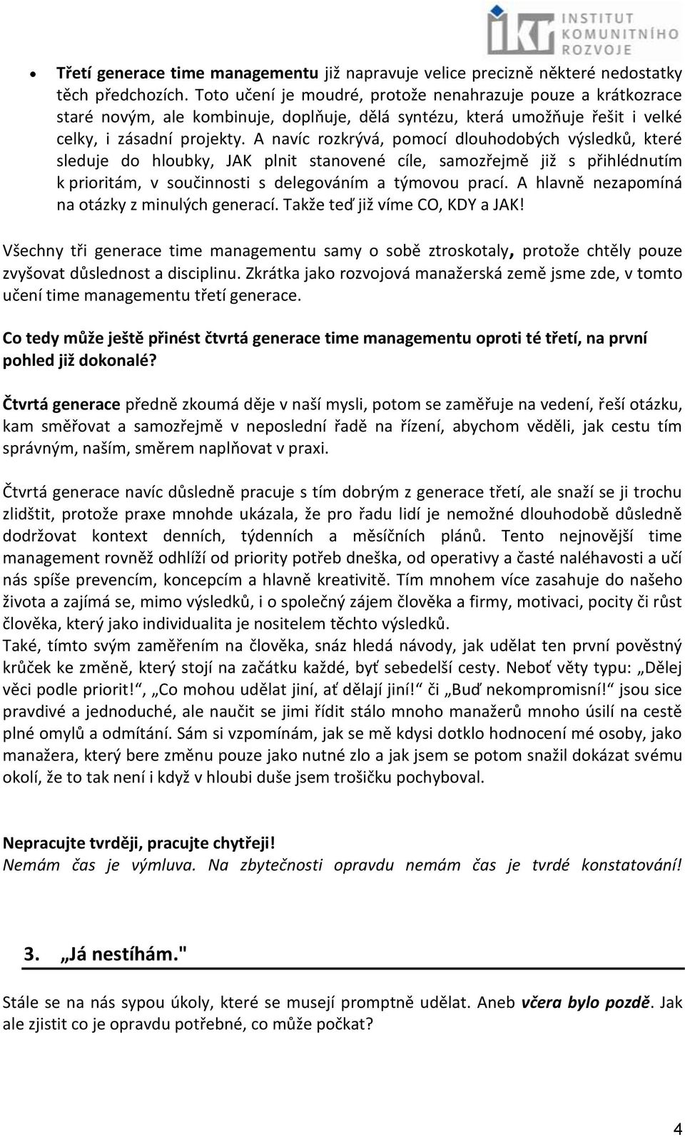 A navíc rozkrývá, pomocí dlouhodobých výsledků, které sleduje do hloubky, JAK plnit stanovené cíle, samozřejmě již s přihlédnutím k prioritám, v součinnosti s delegováním a týmovou prací.