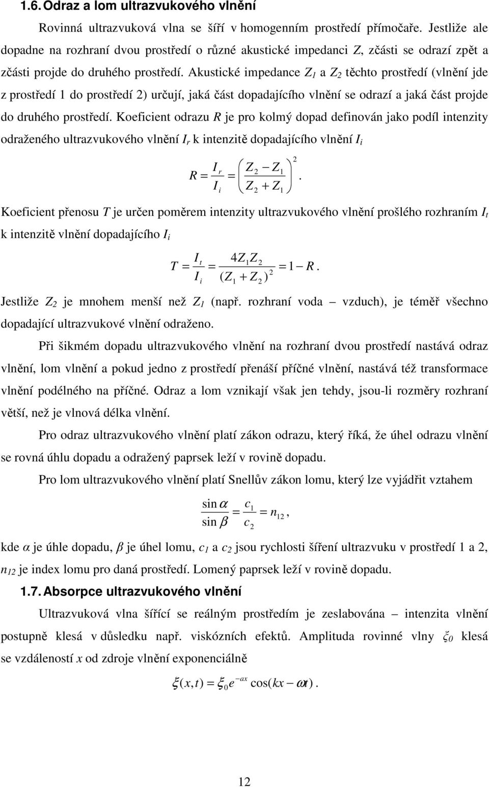 Akustické impedance Z 1 a Z těchto prostředí (vlnění jde z prostředí 1 do prostředí ) určují, jaká část dopadajícího vlnění se odrazí a jaká část projde do druhého prostředí.