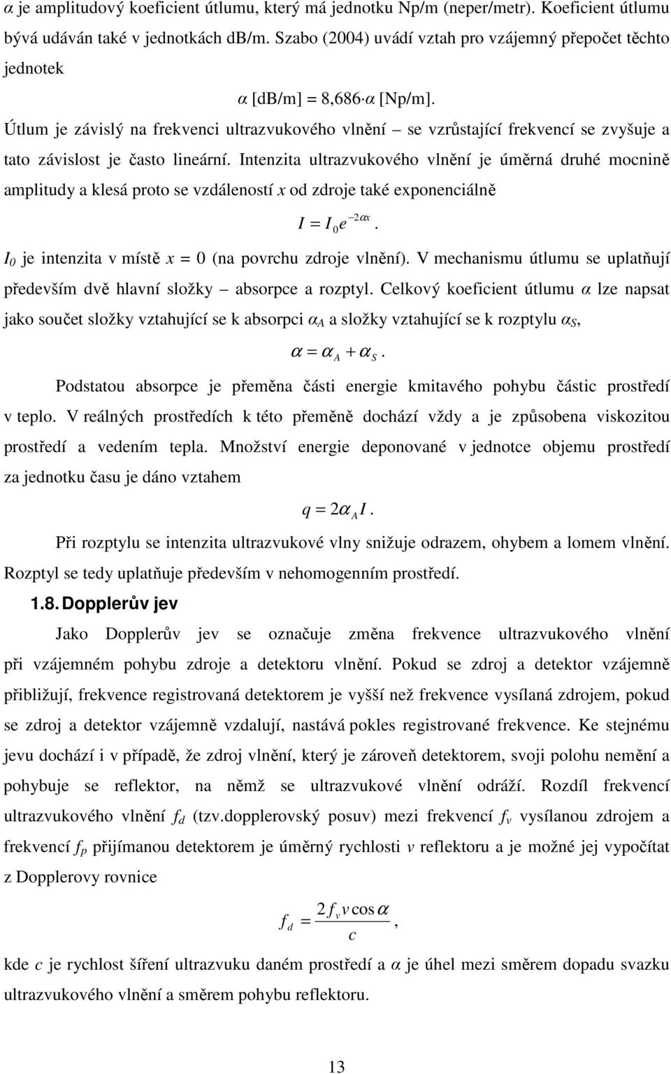 Útlum je závislý na frekvenci ultrazvukového vlnění se vzrůstající frekvencí se zvyšuje a tato závislost je často lineární.