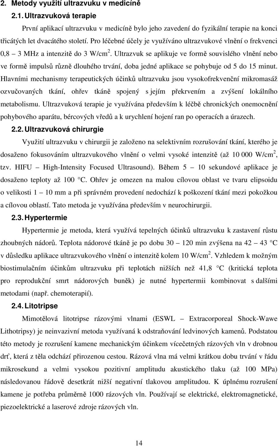 Ultrazvuk se aplikuje ve formě souvislého vlnění nebo ve formě impulsů různě dlouhého trvání, doba jedné aplikace se pohybuje od 5 do 15 minut.