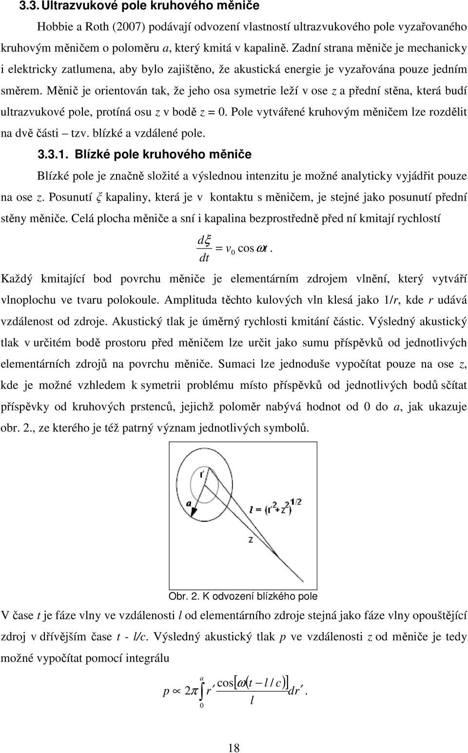 Měnič je orientován tak, že jeho osa symetrie leží v ose z a přední stěna, která budí ultrazvukové pole, protíná osu z v bodě z =. Pole vytvářené kruhovým měničem lze rozdělit na dvě části tzv.