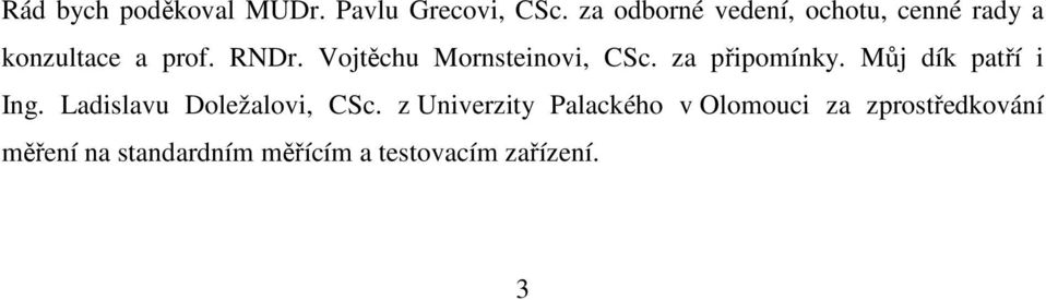 Vojtěchu Mornsteinovi, CSc. za připomínky. Můj dík patří i Ing.