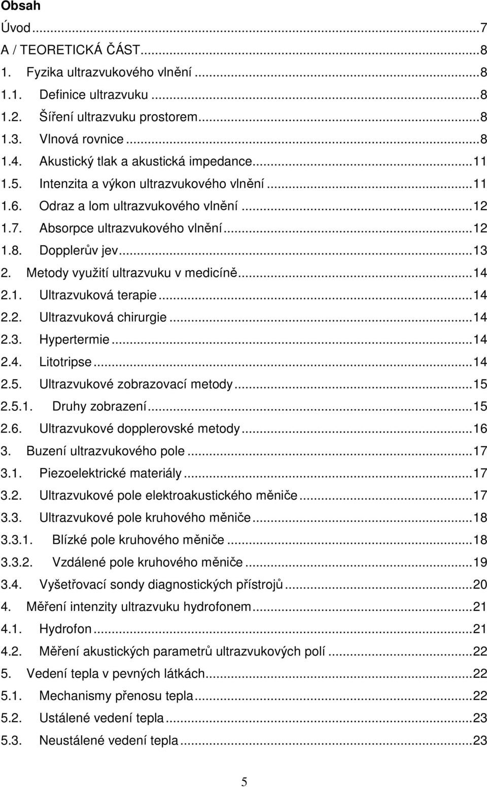 Metody využití ultrazvuku v medicíně...14.1. Ultrazvuková terapie...14.. Ultrazvuková chirurgie...14.3. Hypertermie...14.4. Litotripse...14.5. Ultrazvukové zobrazovací metody...15.5.1. Druhy zobrazení.