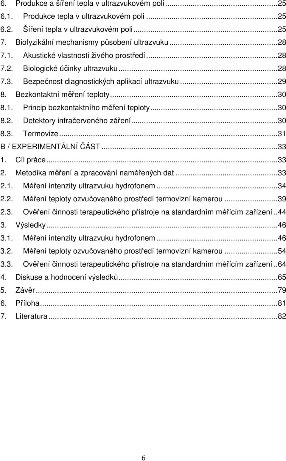 ..3 8.3. Termovize...31 B / EXPERIMENTÁLNÍ ČÁST...33 1. Cíl práce...33. Metodika měření a zpracování naměřených dat...33.1. Měření intenzity ultrazvuku hydrofonem...34.