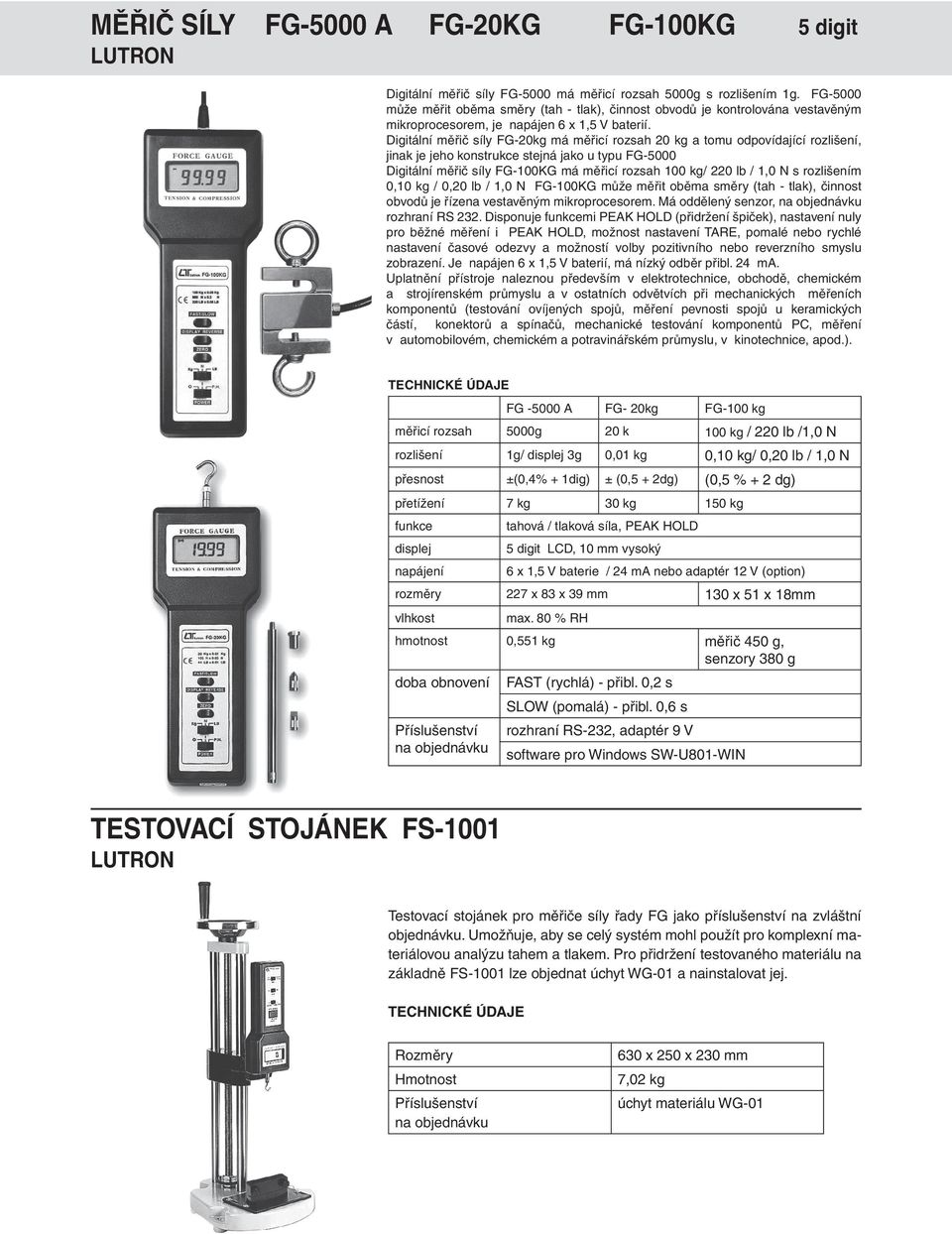 Digitální měřič síly FG-20kg má měřicí rozsah 20 kg a tomu odpovídající rozlišení, jinak je jeho konstrukce stejná jako u typu FG-5000 Digitální měřič síly FG-100KG má měřicí rozsah 100 kg/ 220 lb /