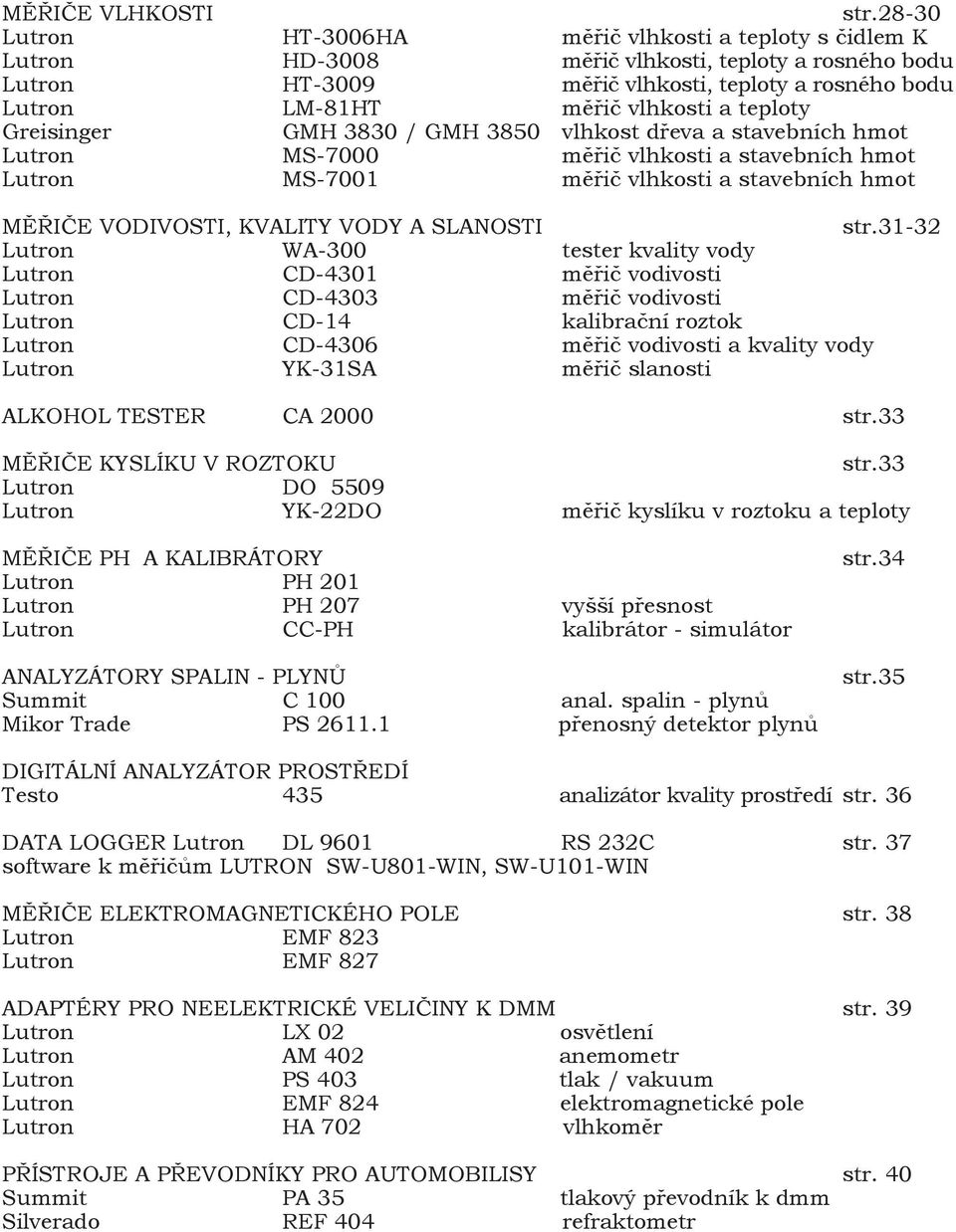 teploty Greisinger GMH 3830 / GMH 3850 vlhkost dřeva a stavebních hmot Lutron MS-7000 měřič vlhkosti a stavebních hmot Lutron MS-7001 měřič vlhkosti a stavebních hmot MĚŘIČE VODIVOSTI, KVALITY VODY A