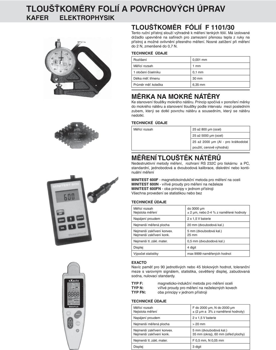 Rozlišení Měřicí rozsah 0,001 mm 1 mm 1 otočení číselníku 0,1 mm Délka měř. třmenu Průměr měř. kolečka 30 mm 6,35 mm MĚRKA NA MOKRÉ NÁTĚRY Ke stanovení tloušťky mokrého nátěru.