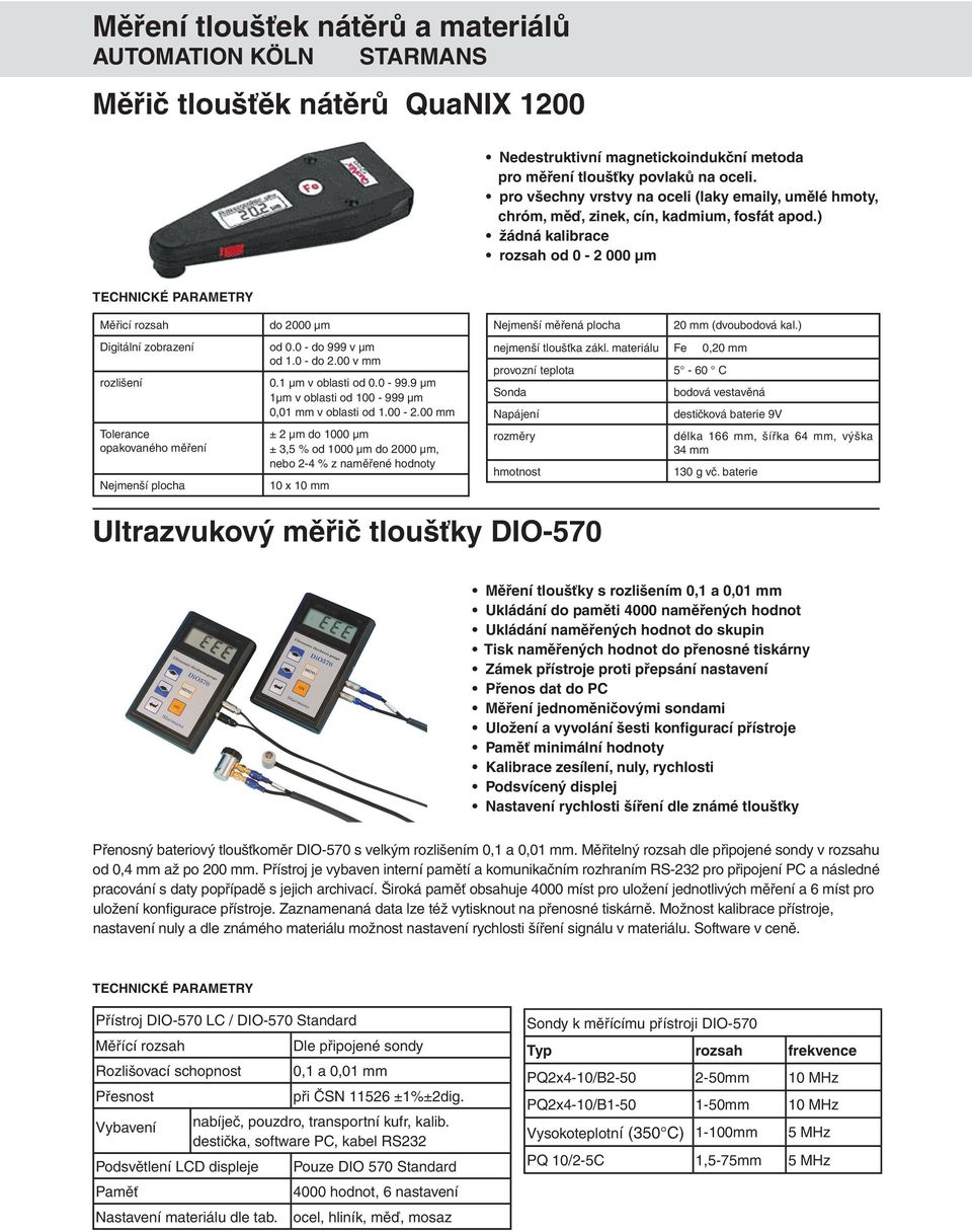 ) žádná kalibrace rozsah od 0-2 000 µm TECHNICKÉ PARAMETRY Měřicí rozsah do 2000 µm Digitální zobrazení od 0.0 - do 999 v µm od 1.0 - do 2.00 v mm rozlišení 0.1 µm v oblasti od 0.0-99.