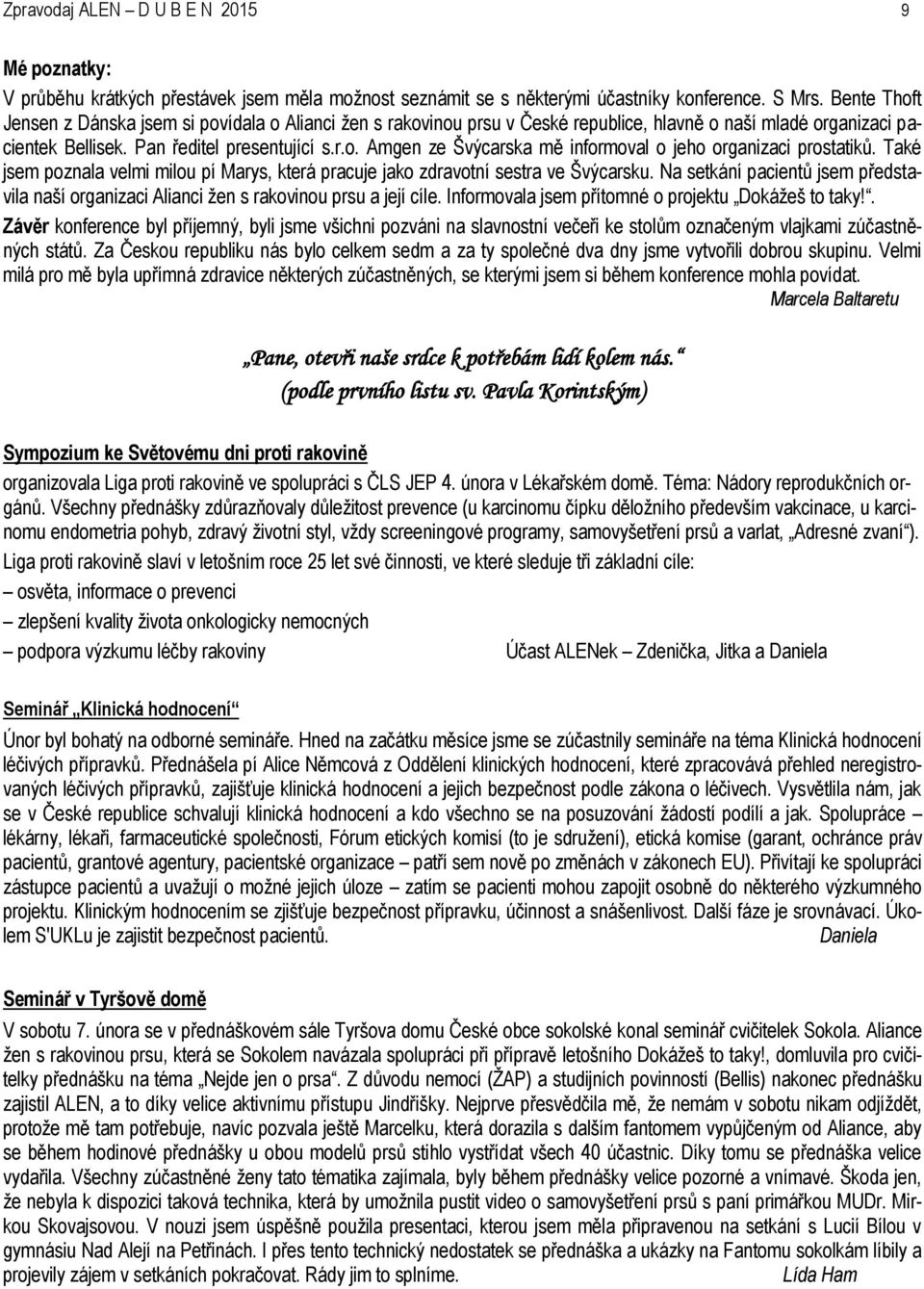 Také jsem poznala velmi milou pí Marys, která pracuje jako zdravotní sestra ve Švýcarsku. Na setkání pacientů jsem představila naší organizaci Alianci žen s rakovinou prsu a její cíle.