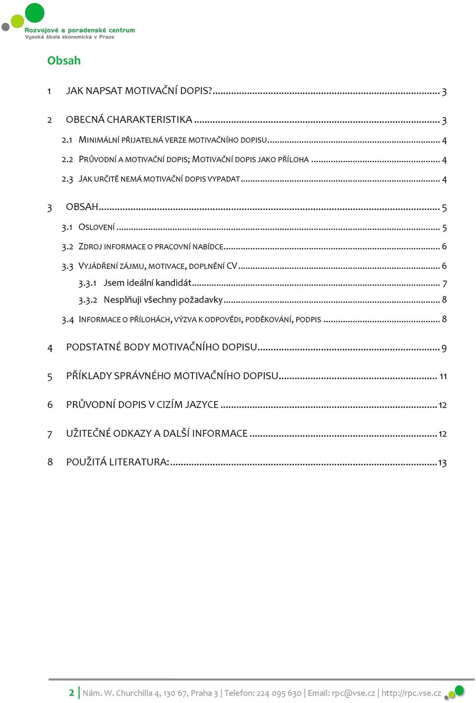 .. 8 3.4 INFORMACE O PŘÍLOHÁCH, VÝZVA K ODPOVĚDI, PODĚKOVÁNÍ, PODPIS... 8 4 PODSTATNÉ BODY MOTIVAČNÍHO DOPISU... 9 5 PŘÍKLADY SPRÁVNÉHO MOTIVAČNÍHO DOPISU... 11 6 PRŮVODNÍ DOPIS V CIZÍM JAZYCE.