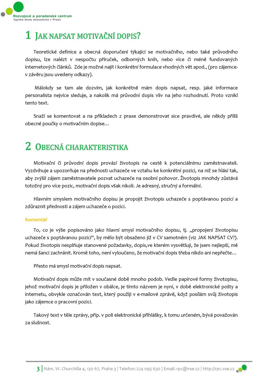 Zde je možné najít i konkrétní formulace vhodných vět apod., (pro zájemcev závěru jsou uvedeny odkazy). Málokdy se tam ale dozvím, jak konkrétně mám dopis napsat, resp.