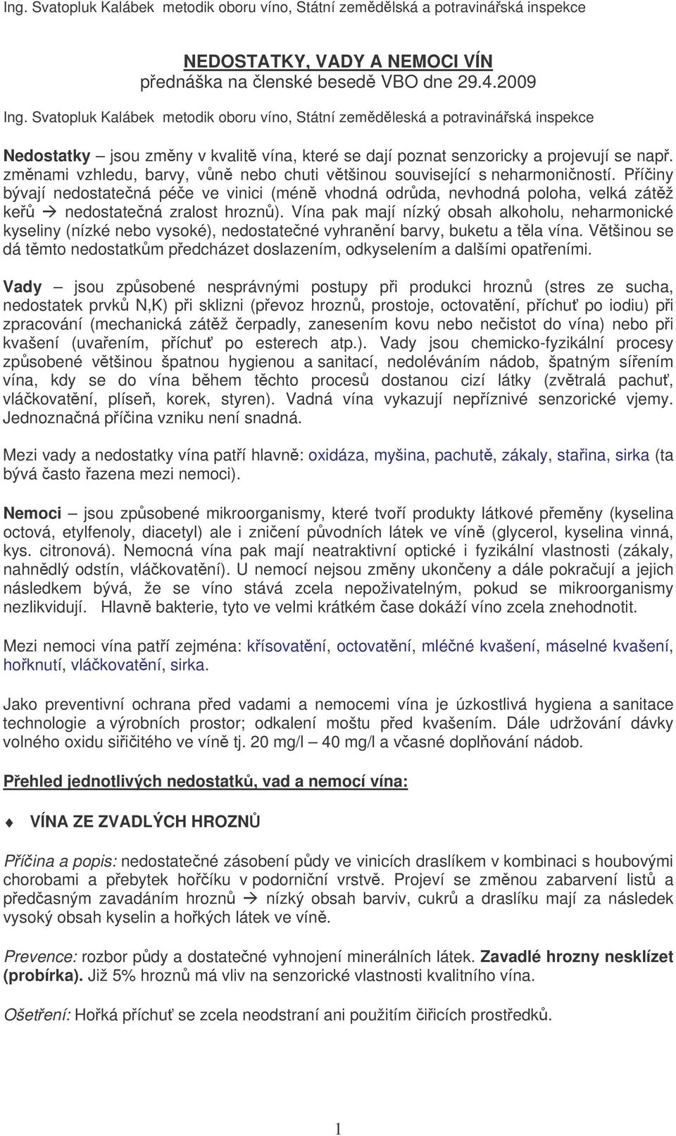 zmnami vzhledu, barvy, vn nebo chuti vtšinou související s neharmoniností. Píiny bývají nedostatená pée ve vinici (mén vhodná odrda, nevhodná poloha, velká zátž ke nedostatená zralost hrozn).