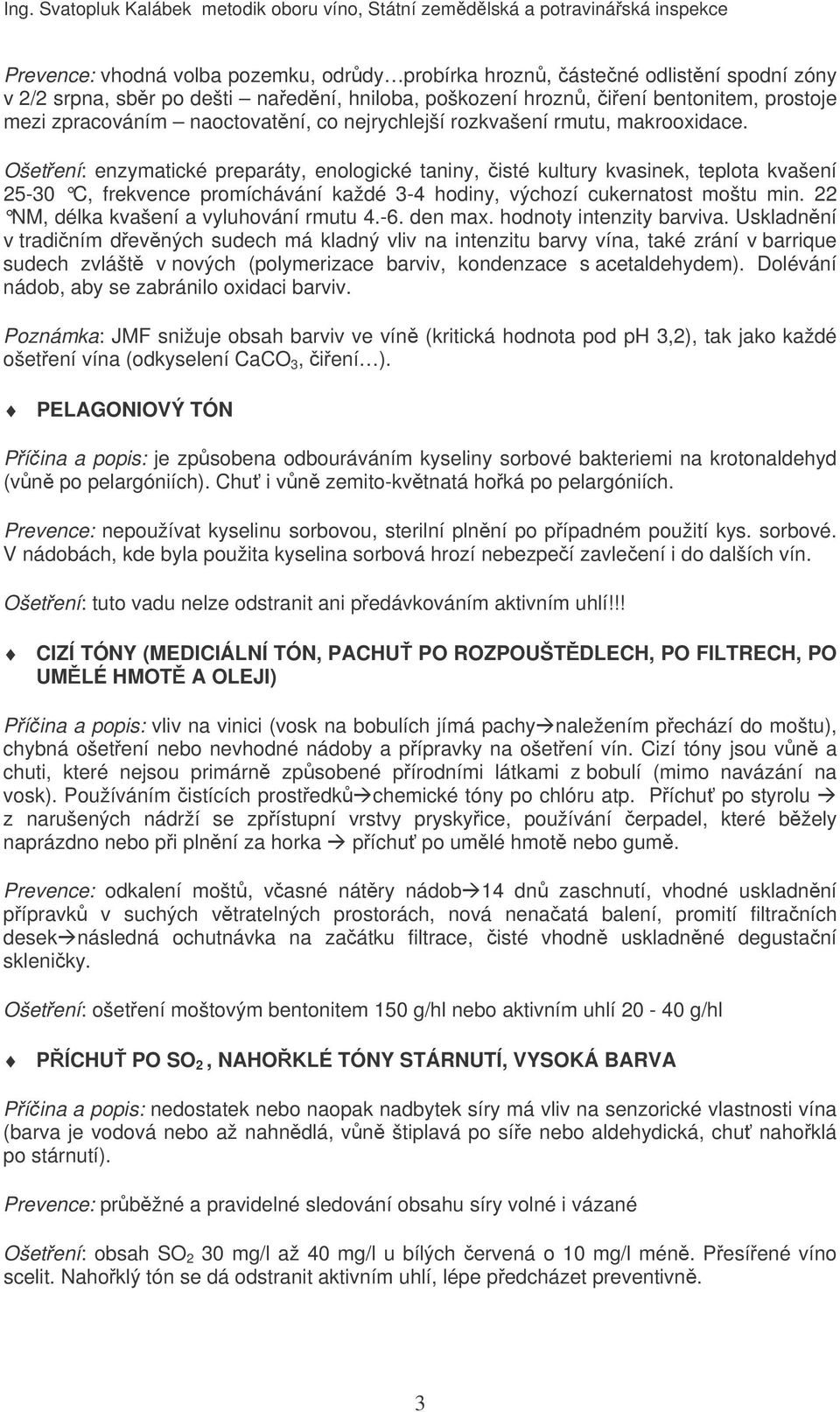 Ošetení: enzymatické preparáty, enologické taniny, isté kultury kvasinek, teplota kvašení 25-30 C, frekvence promíchávání každé 3-4 hodiny, výchozí cukernatost moštu min.