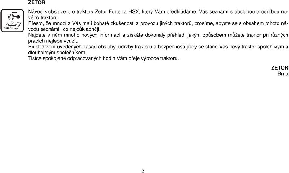 Najdete v něm mnoho nových informací a získáte dokonalý přehled, jakým způsobem můžete traktor při různých pracích nejlépe využít.