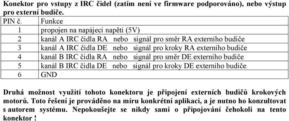 budiče 4 kanál B IRC čidla RA nebo signál pro směr DE externího budiče 5 kanál B IRC čidla DE nebo signál pro kroky DE externího budiče 6 GND Druhá možnost využití