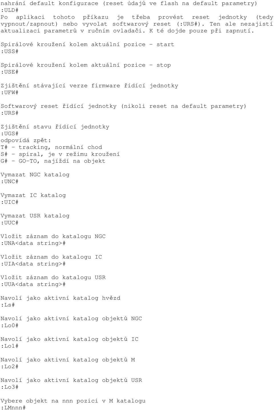Spirálové kroužení kolem aktuální pozice - start :USS# Spirálové kroužení kolem aktuální pozice - stop :USE# Zjištění stávající verze firmware řídící jednotky :UFW# Softwarový reset řídící jednotky