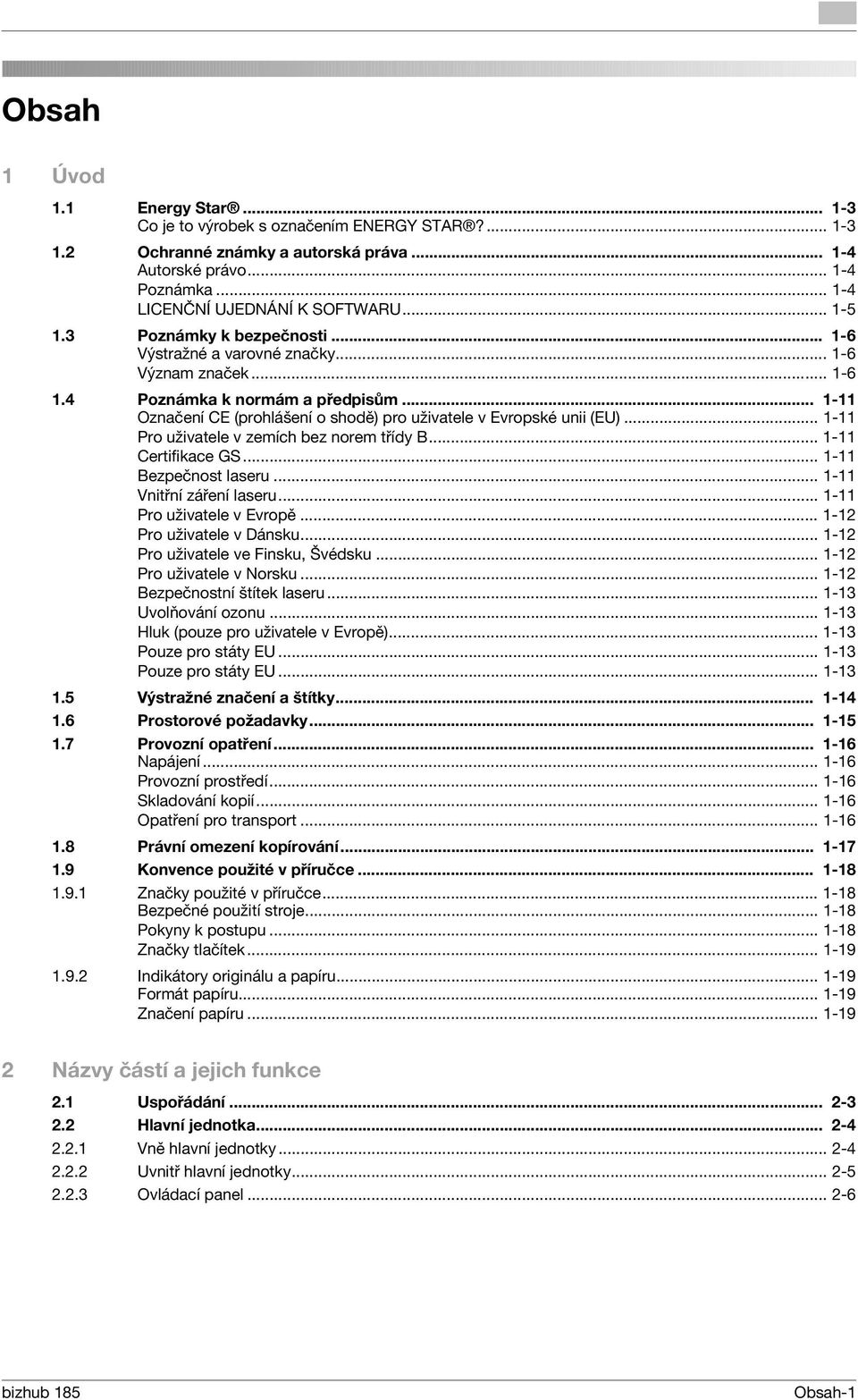 .. 1-11 Označení CE (prohlášení o shodě) pro uživatele v Evropské unii (EU)... 1-11 Pro uživatele v zemích bez norem třídy B... 1-11 Certifikace GS... 1-11 Bezpečnost laseru.