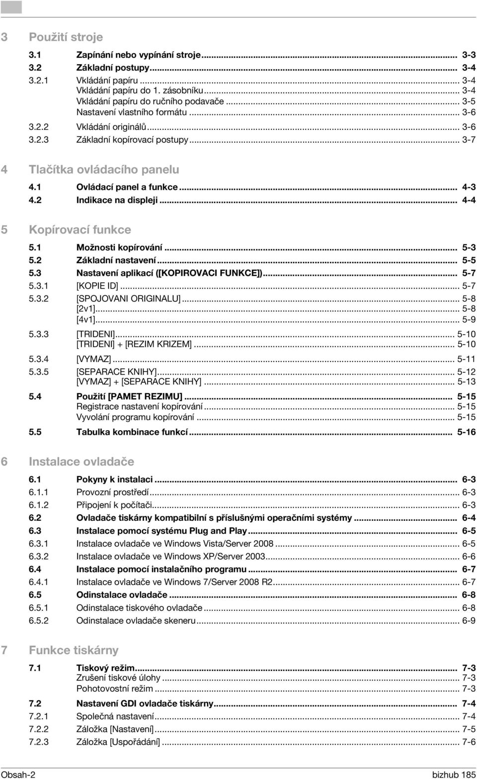 2 Indikace na displeji... 4-4 5 Kopírovací funkce 5.1 Možnosti kopírování... 5-3 5.2 Základní nastavení... 5-5 5.3 Nastavení aplikací ([KOPIROVACI FUNKCE])... 5-7 5.3.1 [KOPIE ID]... 5-7 5.3.2 [SPOJOVANI ORIGINALU].