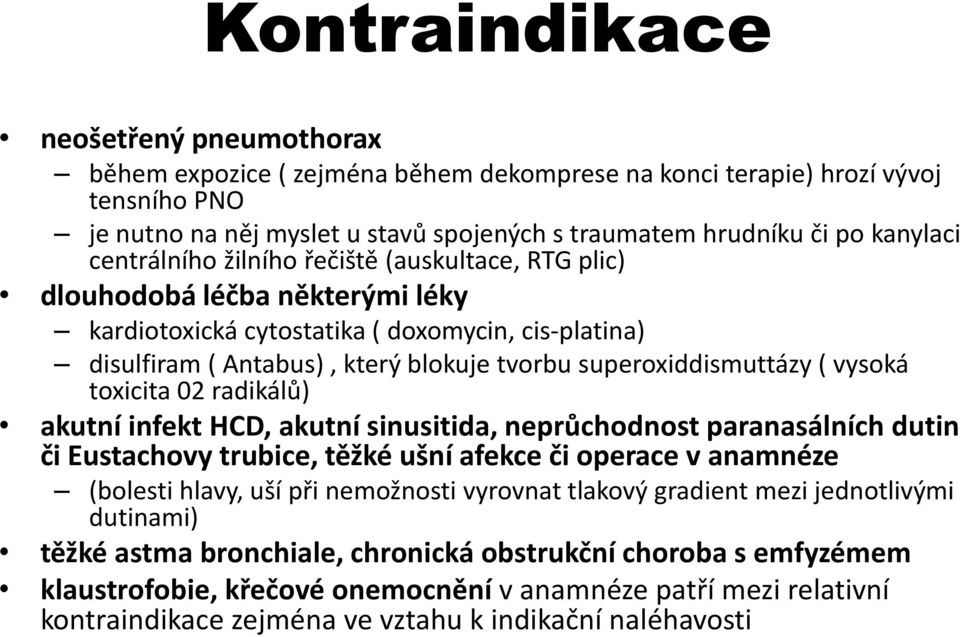 superoxiddismuttázy ( vysoká toxicita 02 radikálů) akutní infekt HCD, akutní sinusitida, neprůchodnost paranasálních dutin či Eustachovy trubice, těžké ušní afekce či operace v anamnéze (bolesti