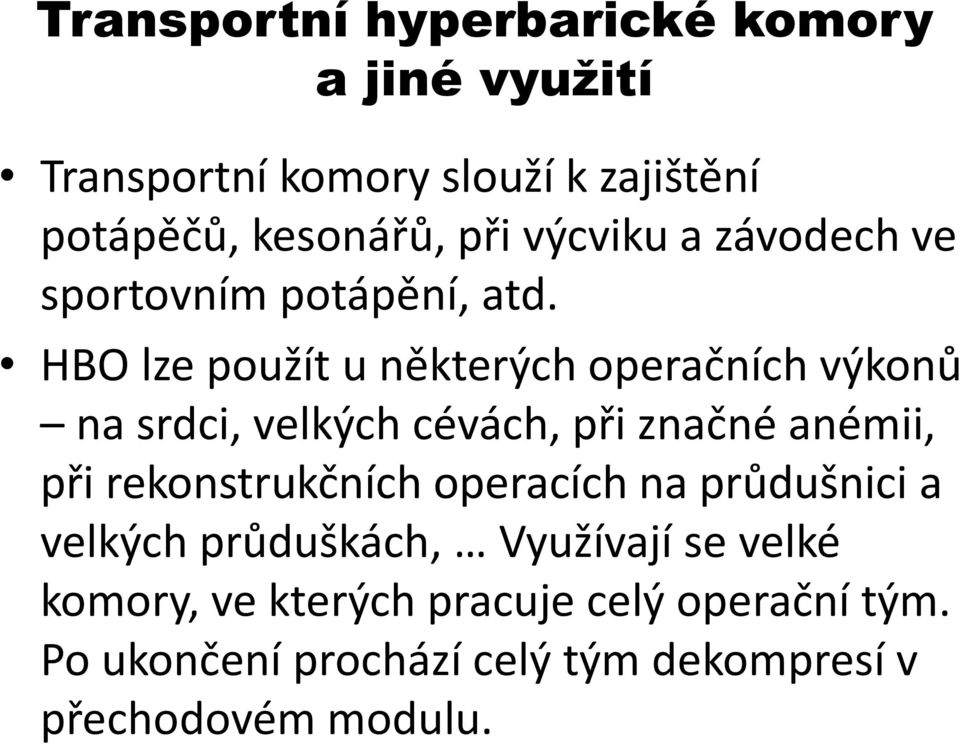 HBO lze použít u některých operačních výkonů na srdci, velkých cévách, při značné anémii, při rekonstrukčních