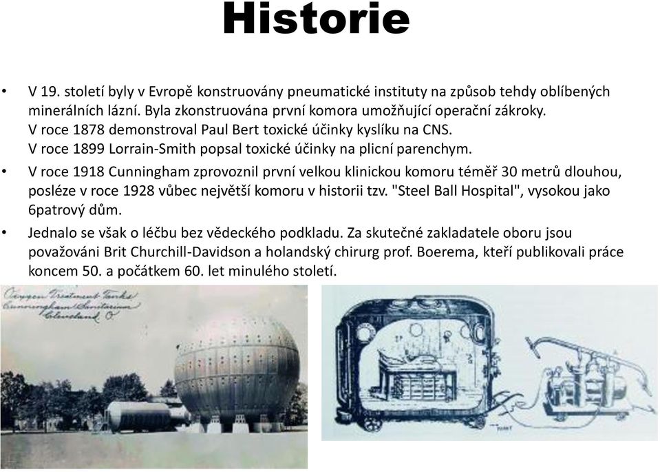 V roce 1918 Cunningham zprovoznil první velkou klinickou komoru téměř 30 metrů dlouhou, posléze v roce 1928 vůbec největší komoru v historii tzv.