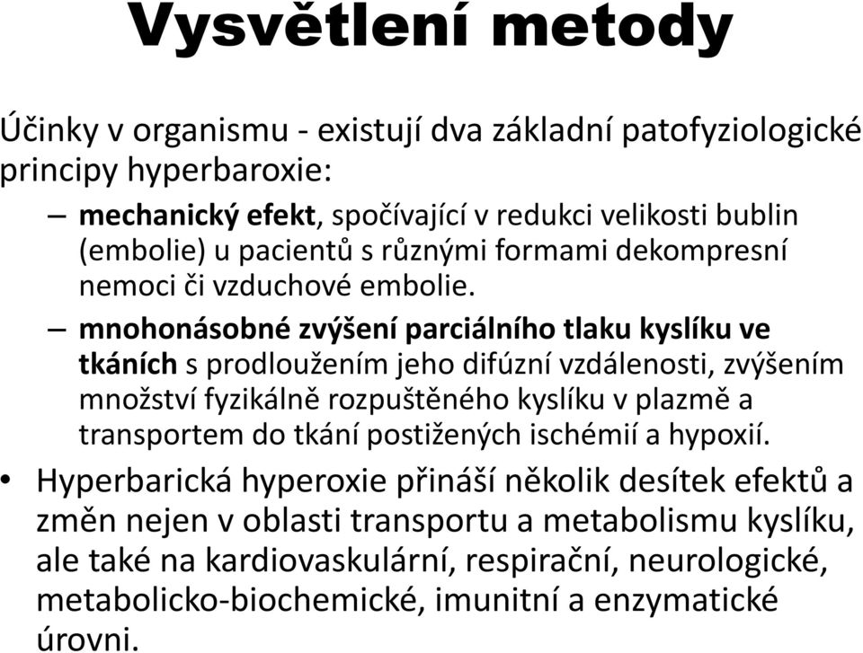 mnohonásobné zvýšení parciálního tlaku kyslíku ve tkáních s prodloužením jeho difúzní vzdálenosti, zvýšením množství fyzikálně rozpuštěného kyslíku v plazmě a