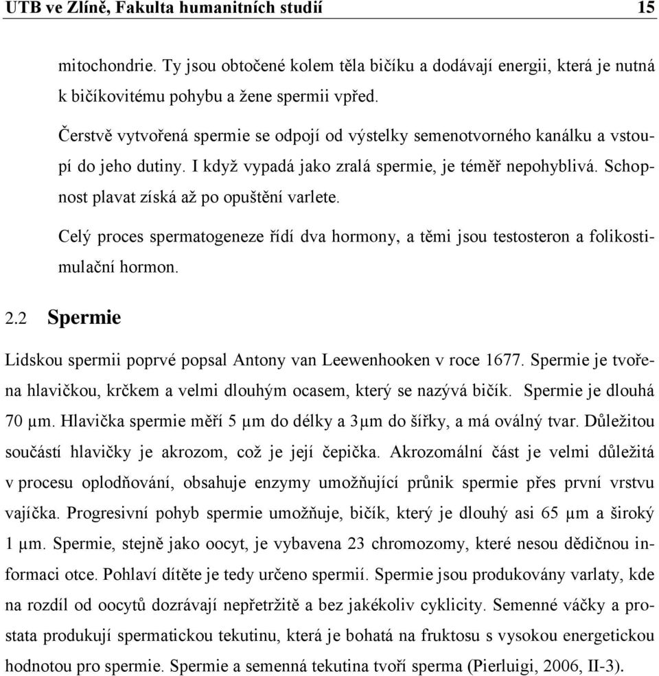 Celý proces spermatogeneze řídí dva hormony, a těmi jsou testosteron a folikostimulační hormon. 2.2 Spermie Lidskou spermii poprvé popsal Antony van Leewenhooken v roce 1677.