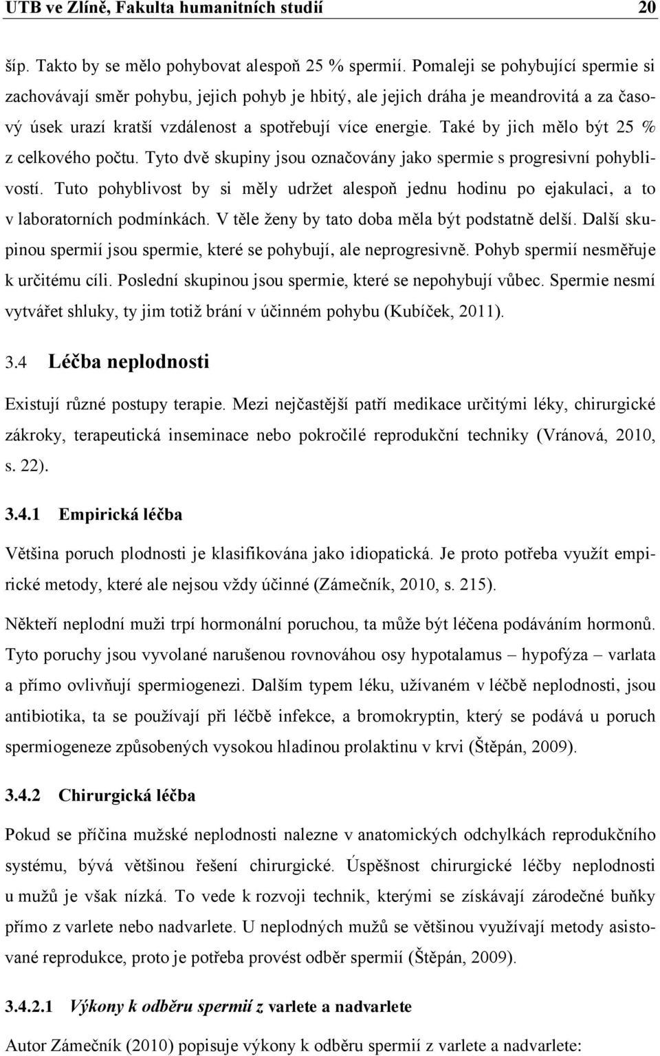 Také by jich mělo být 25 % z celkového počtu. Tyto dvě skupiny jsou označovány jako spermie s progresivní pohyblivostí.