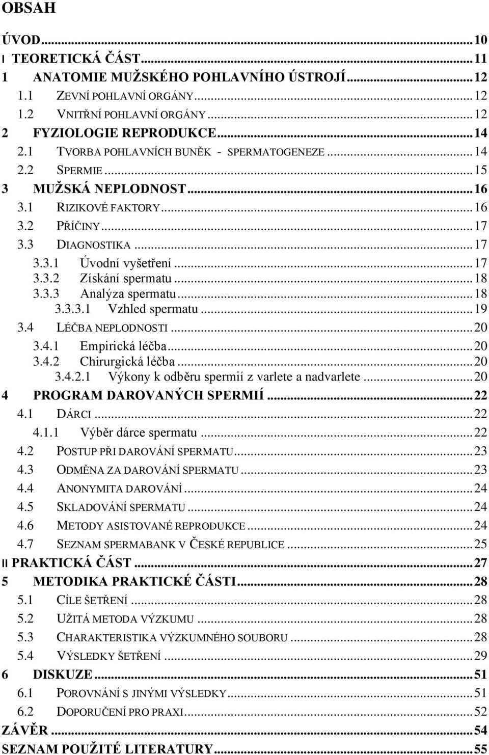 .. 18 3.3.3 Analýza spermatu... 18 3.3.3.1 Vzhled spermatu... 19 3.4 LÉČBA NEPLODNOSTI... 20 3.4.1 Empirická léčba... 20 3.4.2 Chirurgická léčba... 20 3.4.2.1 Výkony k odběru spermií z varlete a nadvarlete.