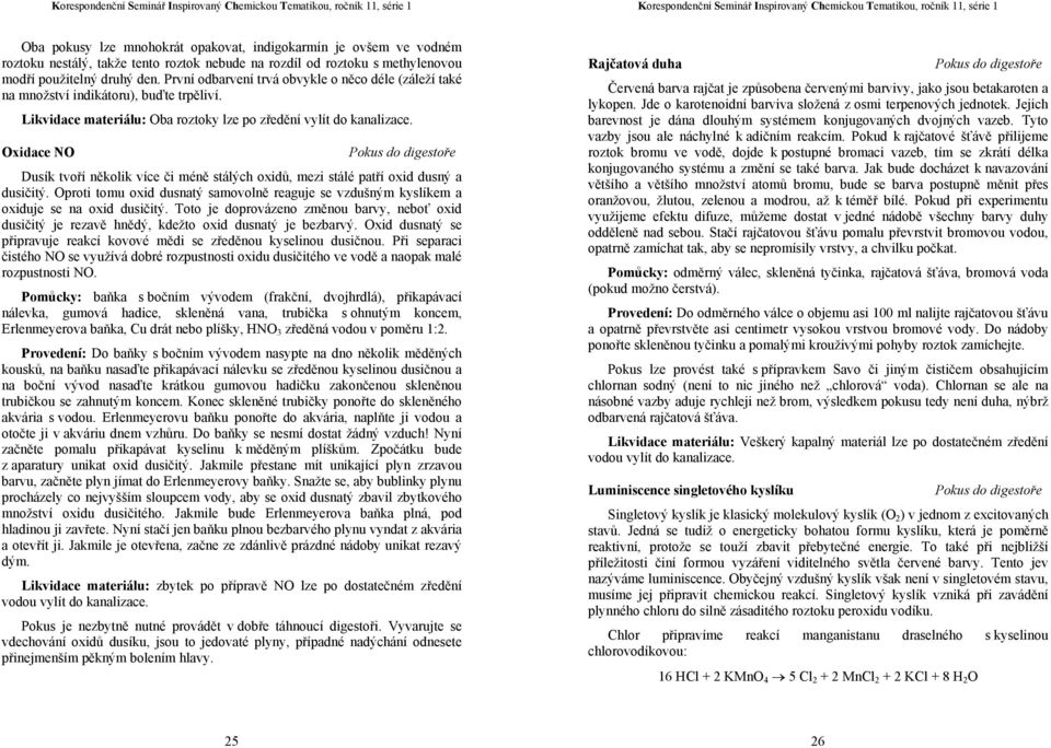 Oxidace O Pokus do digestoře Dusík tvoří několik více či méně stálých oxidů, mezi stálé patří oxid dusný a dusičitý.