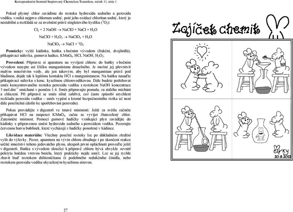 nálevka, gumová hadice, KMnO 4, HCl, aoh, H 2 O 2. Provedení: Připravte si aparaturu na vyvíjení chloru: do baňky s bočním vývodem nasypte asi lžičku manganistanu draselného.