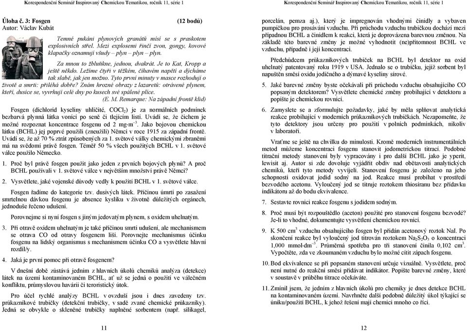 Tyto první minuty v masce rozhodují o životě a smrti: přiléhá dobře? Znám hrozné obrazy z lazaretů: otrávené plynem, kteří, dusíce se, vyvrhují celé dny po kusech své spálené plíce. (E. M.