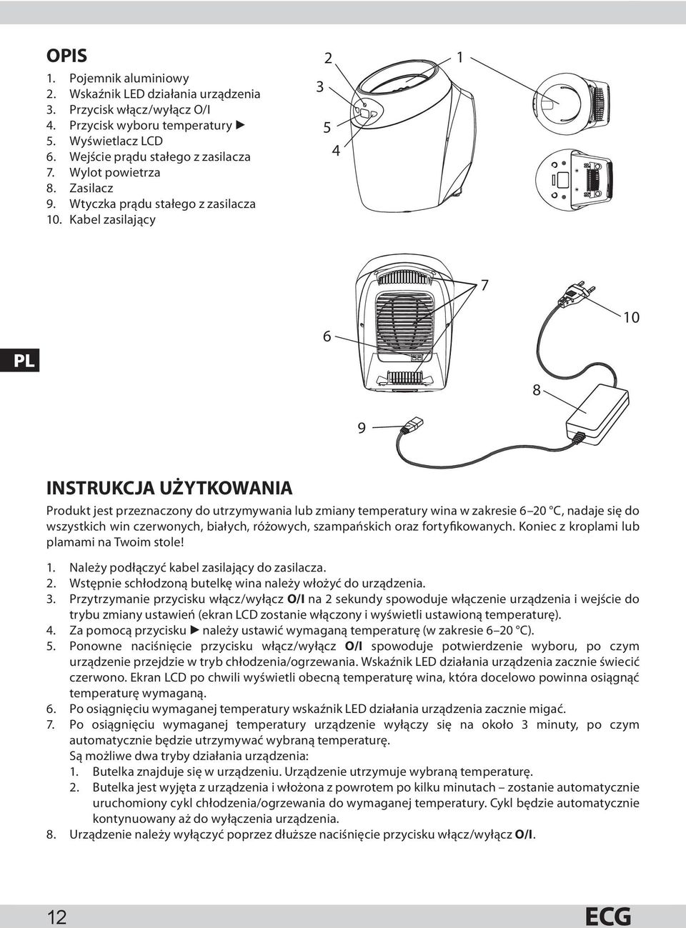 Kabel zasilający 3 2 5 4 1 7 PL 6 8 10 9 INSTRUKCJA UŻYTKOWANIA Produkt jest przeznaczony do utrzymywania lub zmiany temperatury wina w zakresie 6 20 C, nadaje się do wszystkich win czerwonych,