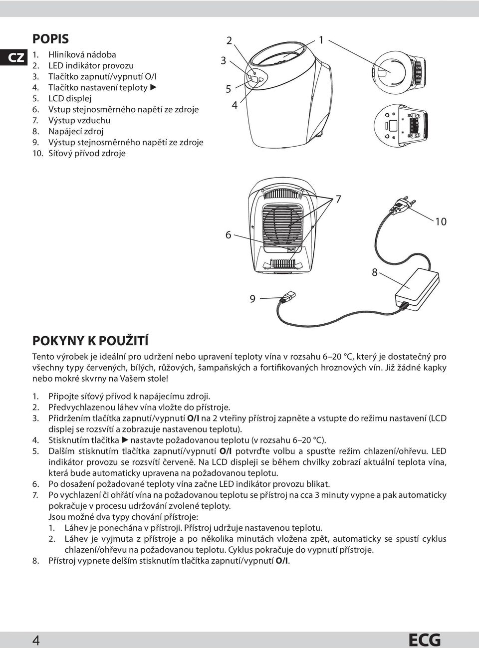 Síťový přívod zdroje 3 2 5 4 1 7 6 10 8 9 POKYNY K POUŽITÍ Tento výrobek je ideální pro udržení nebo upravení teploty vína v rozsahu 6 20 C, který je dostatečný pro všechny typy červených, bílých,