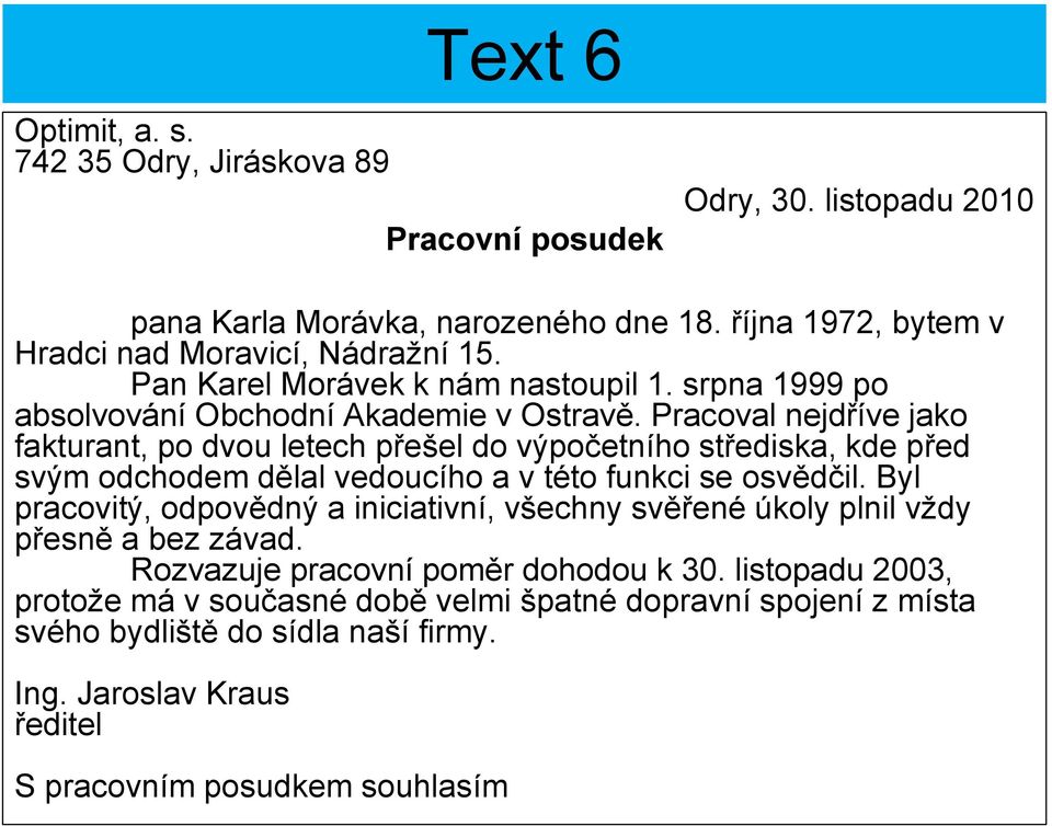 Pracoval nejdříve jako fakturant, po dvou letech přešel do výpočetního střediska, kde před svým odchodem dělal vedoucího a v této funkci se osvědčil.