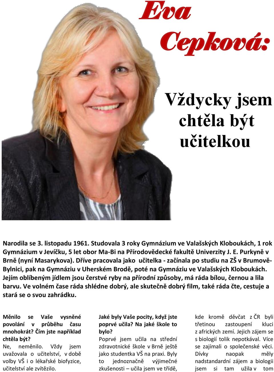 Dříve pracovala jako učitelka - začínala po studiu na ZŠ v Brumově- Bylnici, pak na Gymnáziu v Uherském Brodě, poté na Gymnáziu ve Valašských Kloboukách.