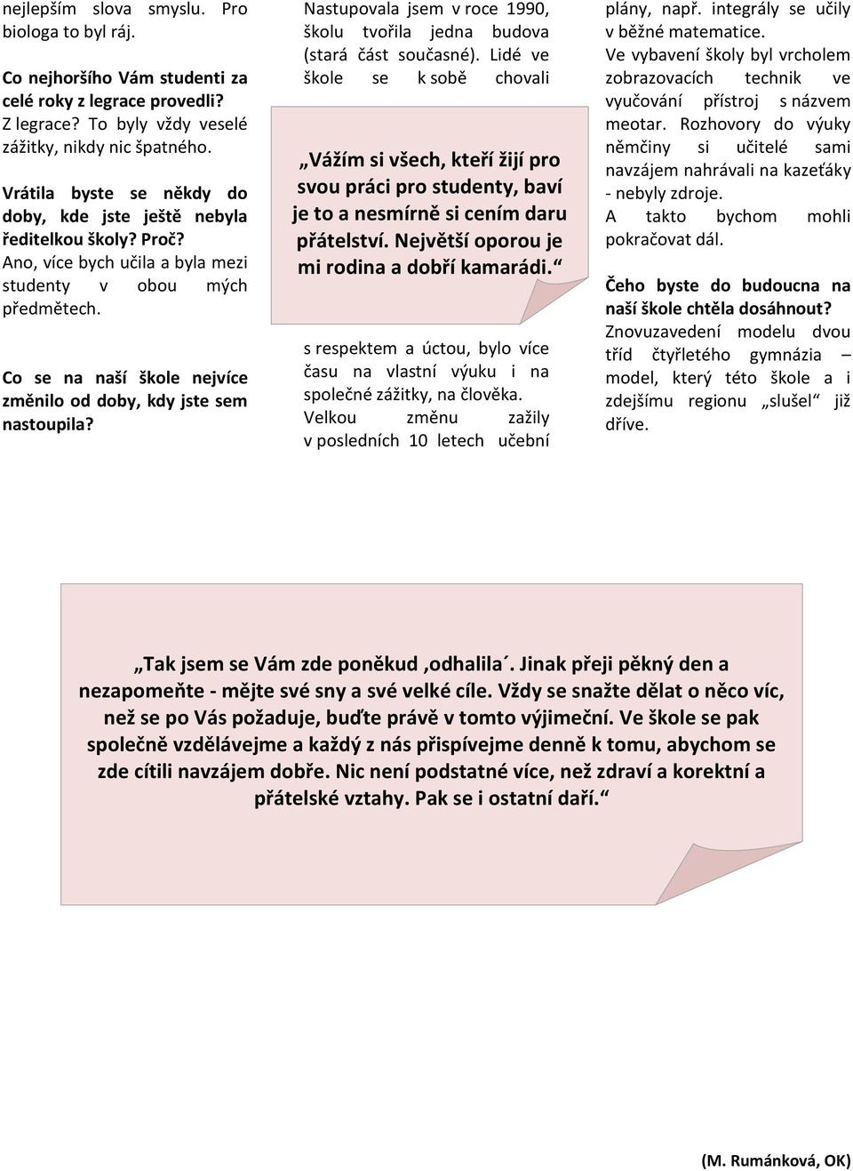 Co se na naší škole nejvíce změnilo od doby, kdy jste sem nastoupila? Nastupovala jsem v roce 1990, školu tvořila jedna budova (stará část současné).