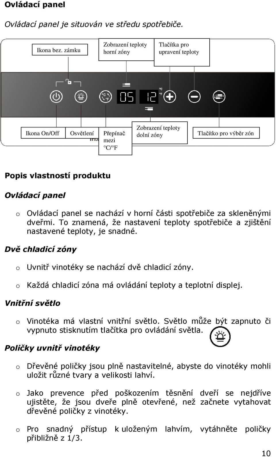 o Ovládací panel se nachází v horní části spotřebiče za skleněnými dveřmi. To znamená, že nastavení teploty spotřebiče a zjištění nastavené teploty, je snadné.