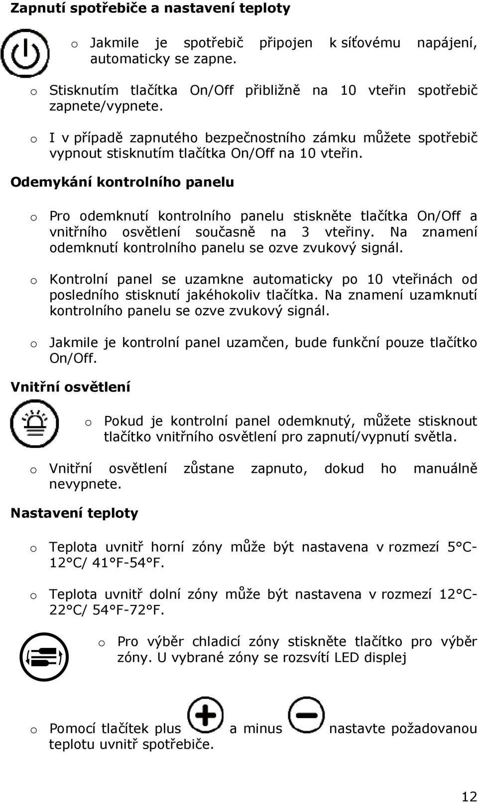 Odemykání kontrolního panelu o Pro odemknutí kontrolního panelu stiskněte tlačítka On/Off a vnitřního osvětlení současně na 3 vteřiny. Na znamení odemknutí kontrolního panelu se ozve zvukový signál.