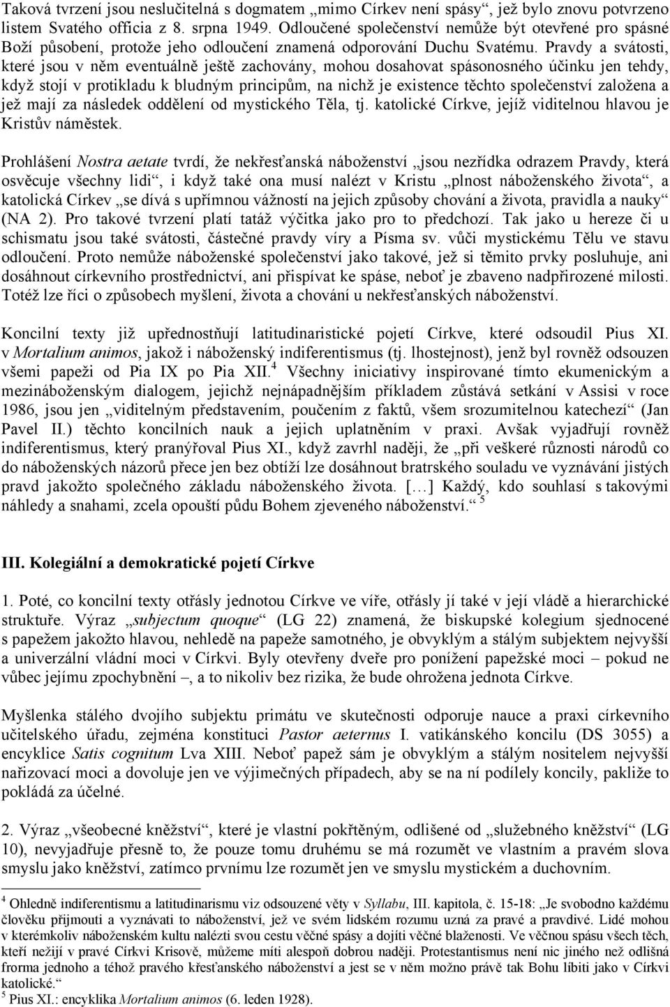 Pravdy a svátosti, které jsou v něm eventuálně ještě zachovány, mohou dosahovat spásonosného účinku jen tehdy, když stojí v protikladu k bludným principům, na nichž je existence těchto společenství