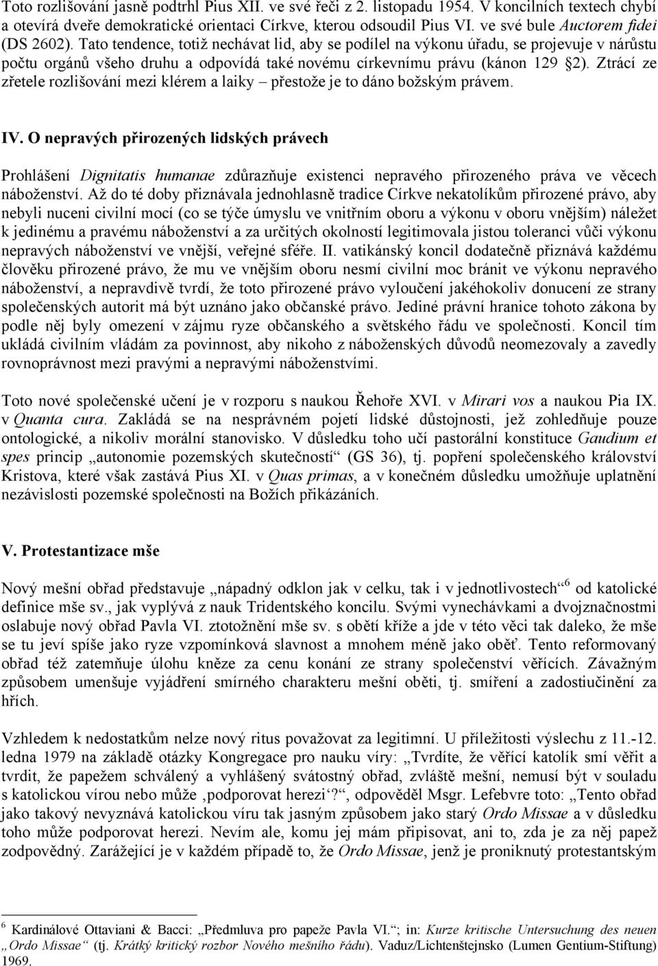 Tato tendence, totiž nechávat lid, aby se podílel na výkonu úřadu, se projevuje v nárůstu počtu orgánů všeho druhu a odpovídá také novému církevnímu právu (kánon 129 2).