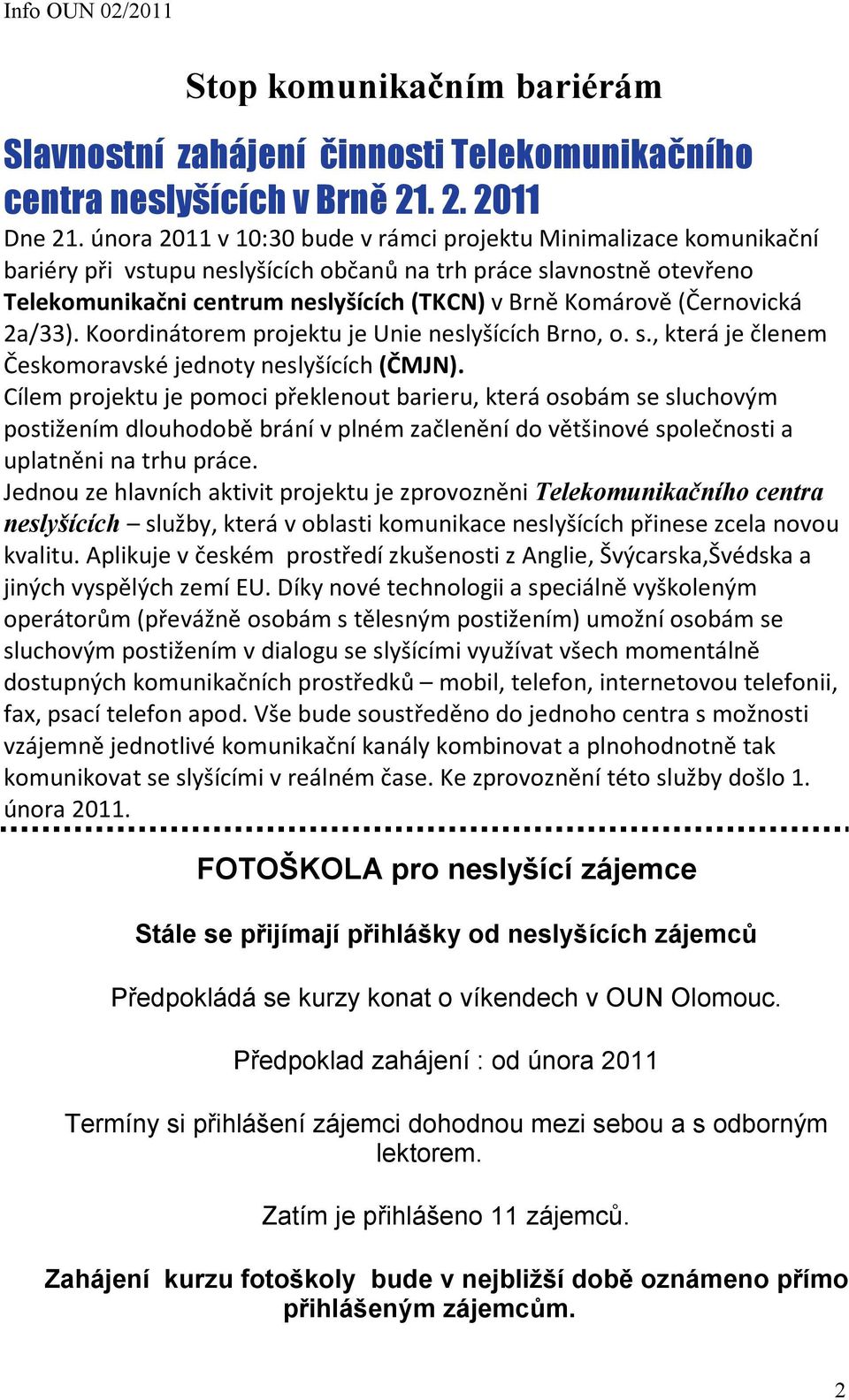 (Černovická 2a/33). Koordinátorem projektu je Unie neslyšících Brno, o. s., která je členem Českomoravské jednoty neslyšících (ČMJN).