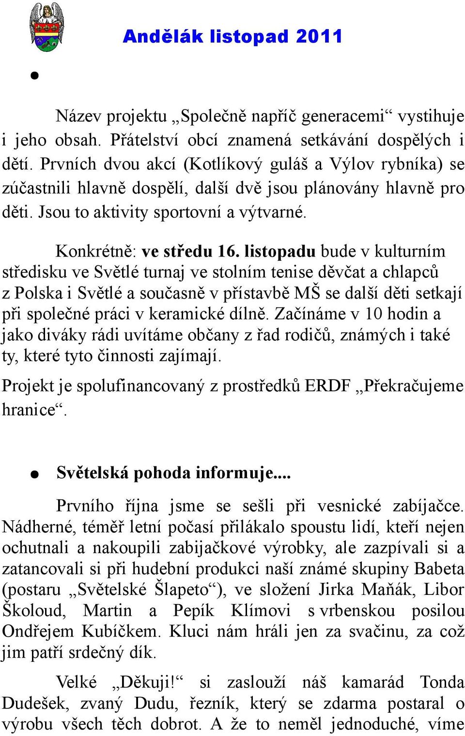 listopadu bude v kulturním středisku ve Světlé turnaj ve stolním tenise děvčat a chlapců z Polska i Světlé a současně v přístavbě MŠ se další děti setkají při společné práci v keramické dílně.