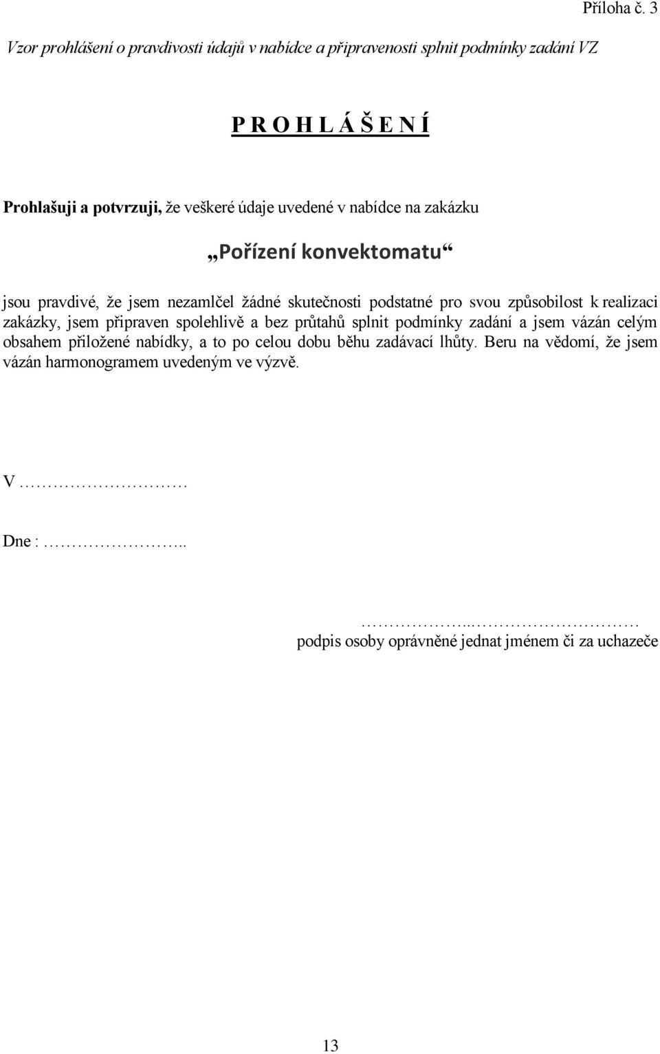 žádné skutečnosti podstatné pro svou způsobilost k realizaci zakázky, jsem připraven spolehlivě a bez průtahů splnit podmínky zadání a jsem vázán