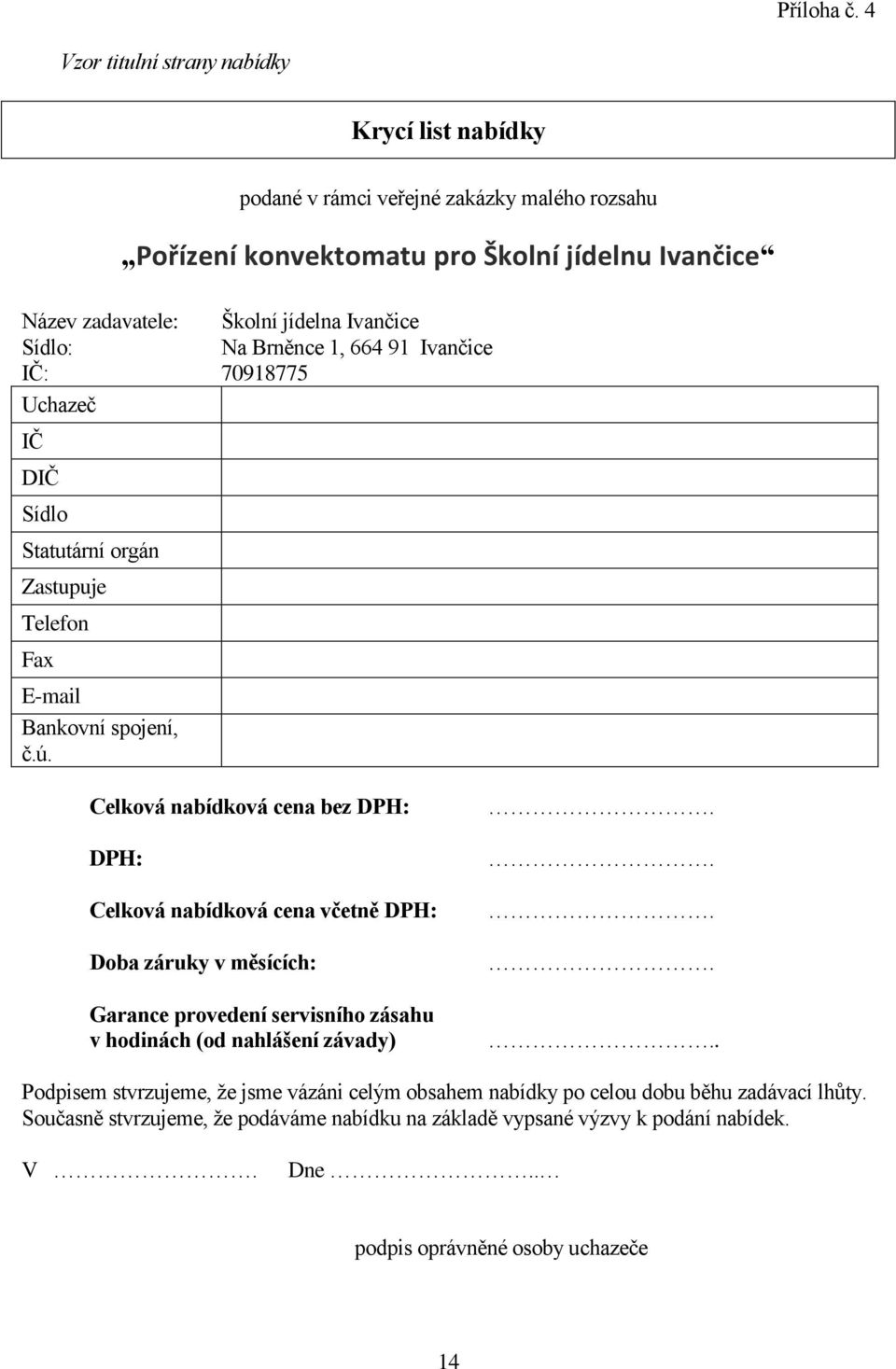 Ivančice Sídlo: Na Brněnce 1, 664 91 Ivančice IČ: 70918775 Uchazeč IČ DIČ Sídlo Statutární orgán Zastupuje Telefon Fax E-mail Bankovní spojení, č.ú.