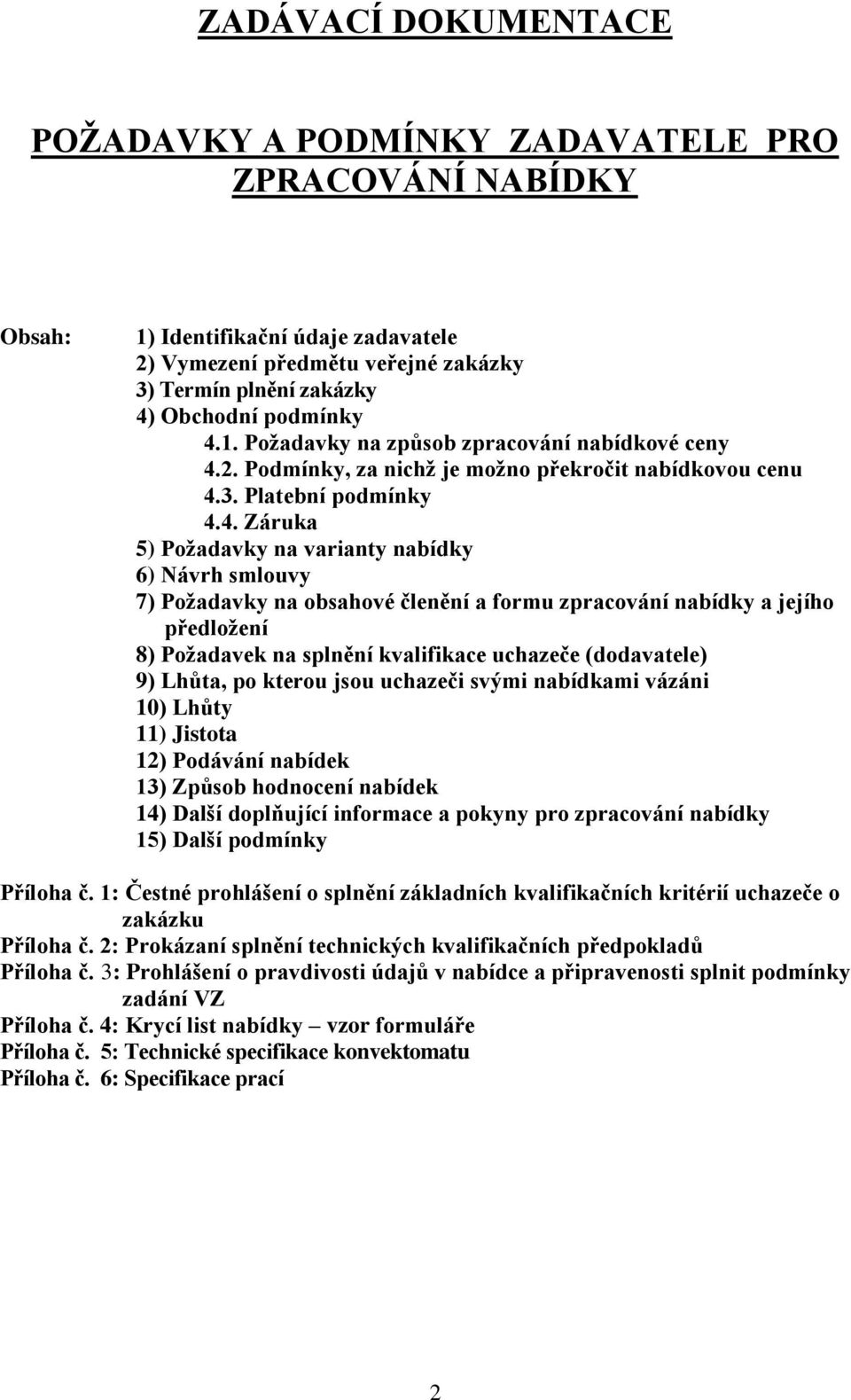 Požadavky na obsahové členění a formu zpracování nabídky a jejího předložení 8) Požadavek na splnění kvalifikace uchazeče (dodavatele) 9) Lhůta, po kterou jsou uchazeči svými nabídkami vázáni 10)