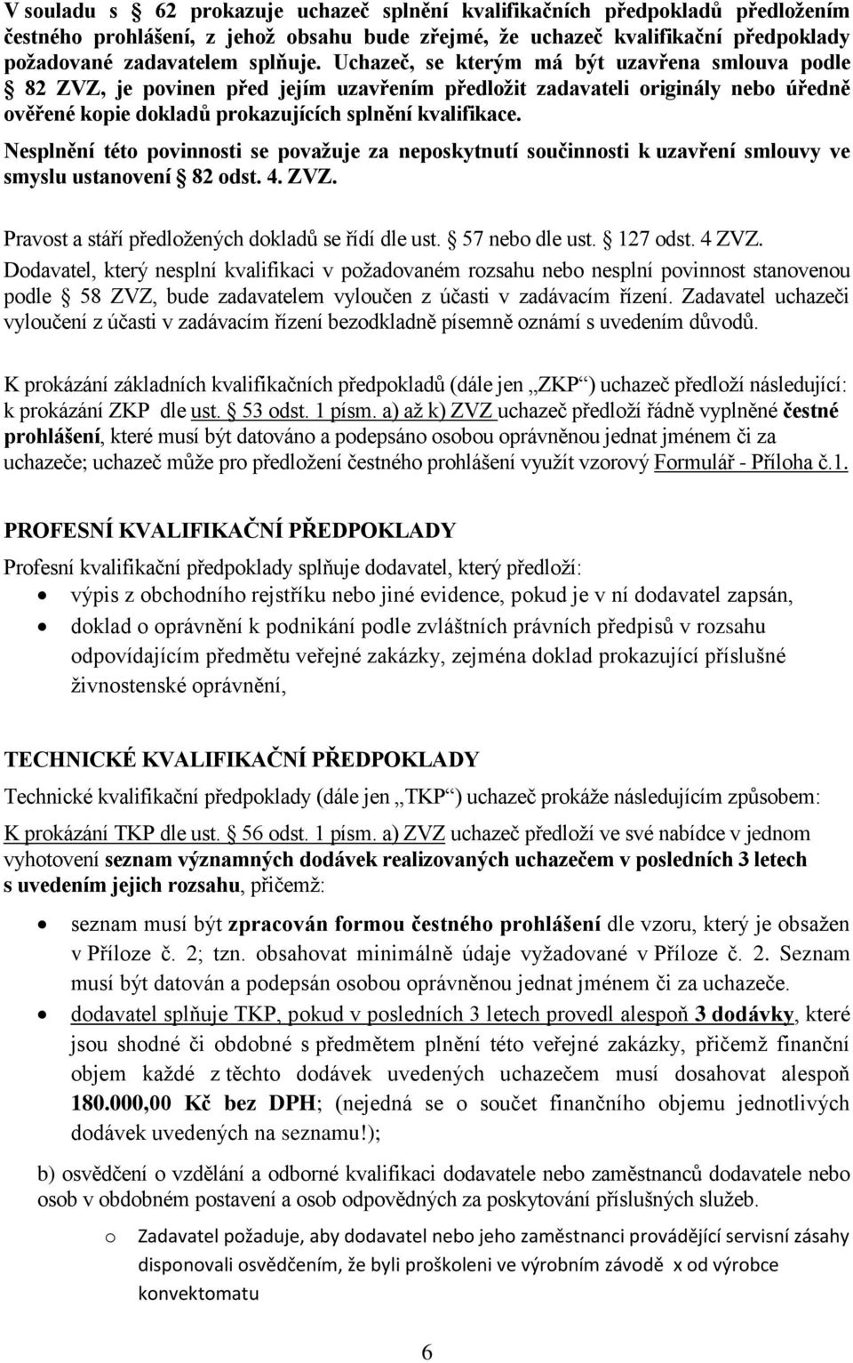 Nesplnění této povinnosti se považuje za neposkytnutí součinnosti k uzavření smlouvy ve smyslu ustanovení 82 odst. 4. ZVZ. Pravost a stáří předložených dokladů se řídí dle ust. 57 nebo dle ust.