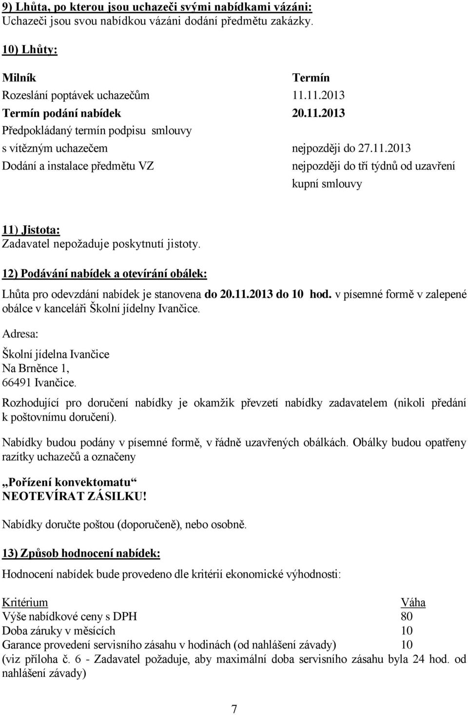 12) Podávání nabídek a otevírání obálek: Lhůta pro odevzdání nabídek je stanovena do 20.11.2013 do 10 hod. v písemné formě v zalepené obálce v kanceláři Školní jídelny Ivančice.